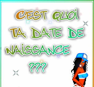 c'est koi ta date de naissance???